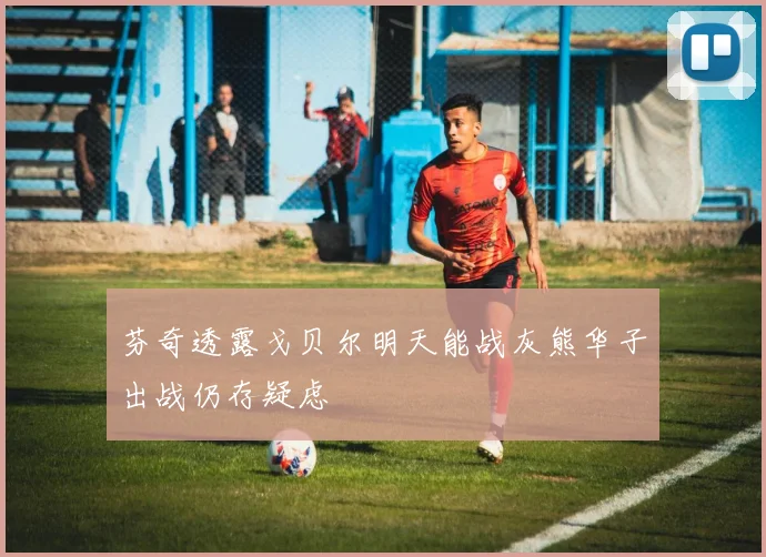 芬奇透露戈贝尔明天能战灰熊华子出战仍存疑虑