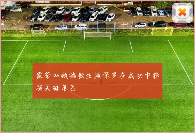 蒙蒂回顾执教生涯保罗在成功中扮演关键角色