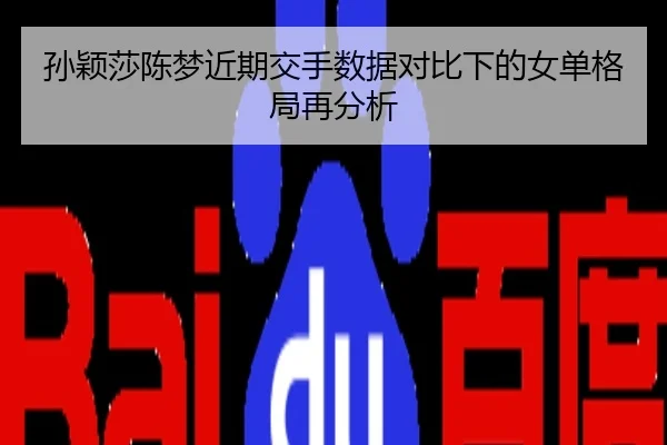 孙颖莎陈梦近期交手数据对比下的女单格局再分析